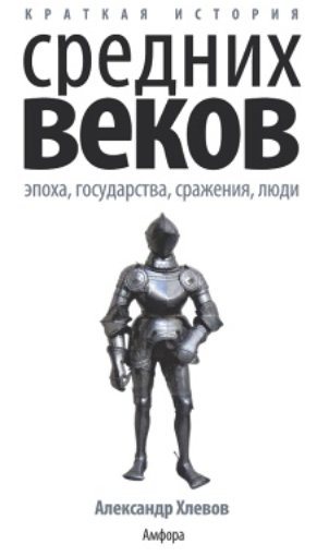 Краткая история Средних веков: Эпоха, государства, сражения, люди