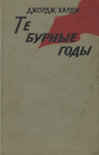 Те бурные годы. Воспоминания деятеля международного профсоюзного движения о борьбе за свободу на пяти континентах