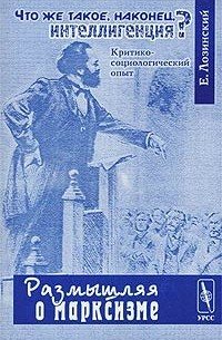 Размышляя о марксизме. Что же такое, наконец, интеллигенция? Критико-социологический опыт