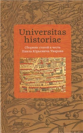 Universitas historiae. Сборник статей в честь Павла Юрьевича Уварова)