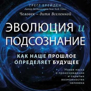 Эволюция и подсознание. Как наше прошлое определяет будущее. Человек дитя вселенной